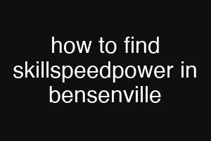 how to find skillspeedpower in bensenville