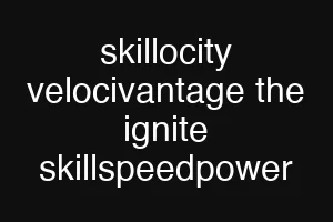 skillocity velocivantage the ignite skillspeedpower