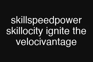 skillspeedpower skillocity ignite the velocivantage