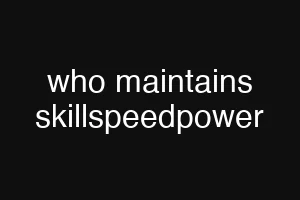 who maintains skillspeedpower